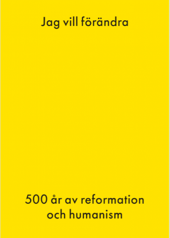Jag vill förändra - 500 år av reformation och humanism